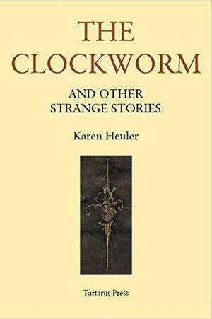The Clockworm: and Other Strange Tales by Karen Heuler