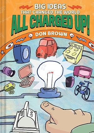 All Charged Up!: Big Ideas That Changed the World #5 by Don Brown, Don Brown