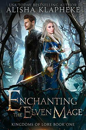 Enchanting the Elven Mage (Kingdom of Lore, #1) by Alisha Klapheke