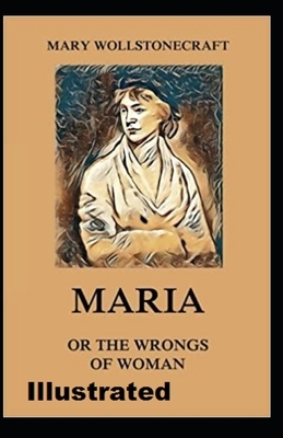 Maria: or, The Wrongs of Woman Illustrated by Mary Wollstonecraft