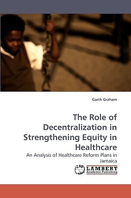 The Role of Decentralization in Strengthening Equity in Healthcare by Garth Graham