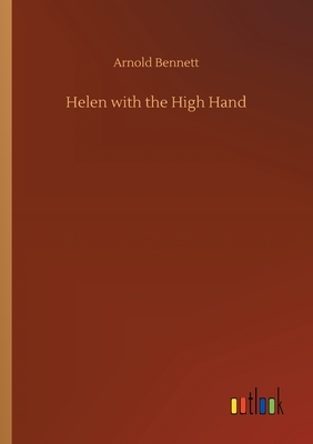 Helen with the High Hand by Arnold Bennett