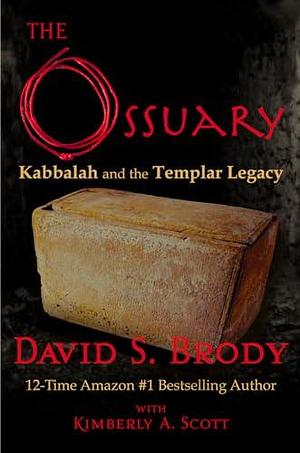 The Ossuary: Kabbalah and the Templar Legacy by Kimberly A. Scott, David S. Brody, David S. Brody