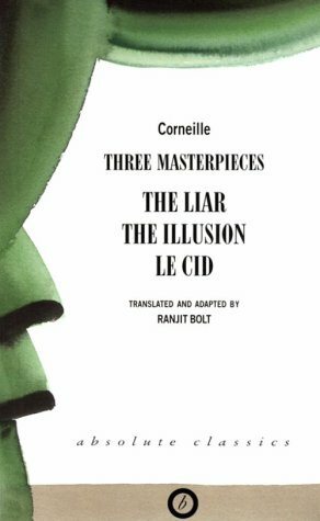 Three Masterpieces: The Liar / The Illusion / Le Cid by Ranjit Bolt, Pierre Corneille