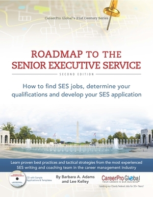 Roadmap to the Senior Executive Service: How to Find SES Jobs, Determine Your Qualifications, and Develop Your SES Application by Barbara A. Adams, Lee Kelley