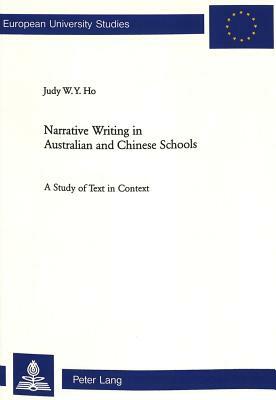 Narrative Writing in Australian and Chinese Schools: A Study of Text in Context by Judy Ho