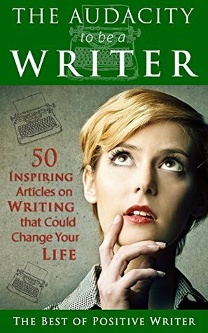 The Audacity to be a Writer: 50 Inspiring Articles on Writing that Could Change Your Life by Various, Bryan Hutchinson