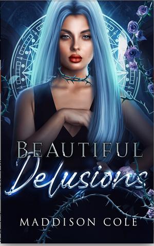 Beautiful delusions  by Maddison Cole
