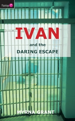 Ivan and the Daring Escape by Myrna Grant