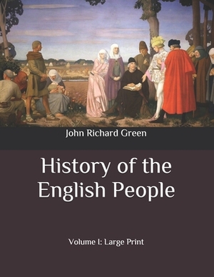 History of the English People: Volume I: Large Print by John Richard Green