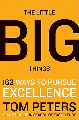 The Little Big Things: 163 Ways to Pursue Excellence by Thomas J. Peters