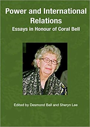 Power and International Relations: Essays in honour of Coral Bell by Desmond Ball, Sheryn Lee