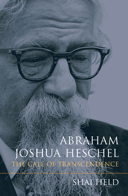 Abraham Joshua Heschel: The Call of Transcendence by Shai Held