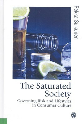 The Saturated Society: Governing Risk and Lifestyles in Consumer Culture by Pekka Sulkunen