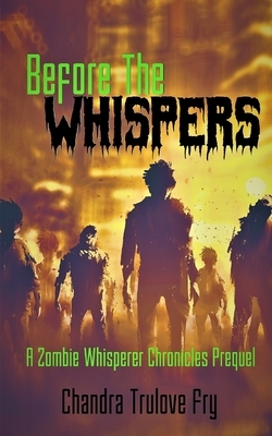 Before the Whispers: A Zombie Chronicles Prequel by Chandra Trulove Fry