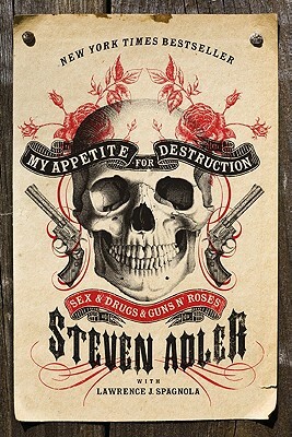 My Appetite for Destruction: Sex & Drugs & Guns N' Roses by Steven Adler