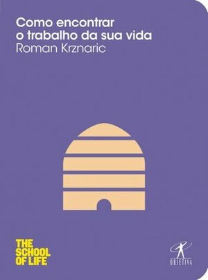 Como encontrar o trabalho da sua vida by Roman Krznaric
