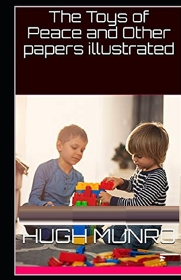 The Toys of Peace and Other Papers Illustrated by H.H. Munro
