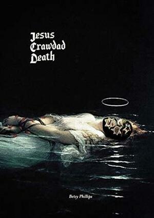 Jesus Crawdad Death by Betsy Phillips