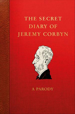 The Secret Diary of Jeremy Corbyn: A Parody by Lucien Young