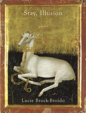 Stay, Illusion: Poems by Lucie Brock-Broido