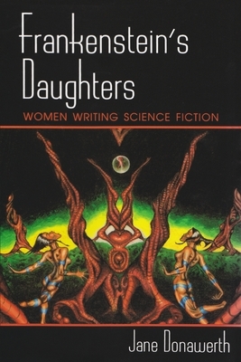 Frankenstein's Daughters: Women Writing Science Fiction by Jane Donawerth