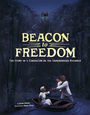 Beacon to Freedom: The Story of a Conductor on the Underground Railroad by Jenna Glatzer