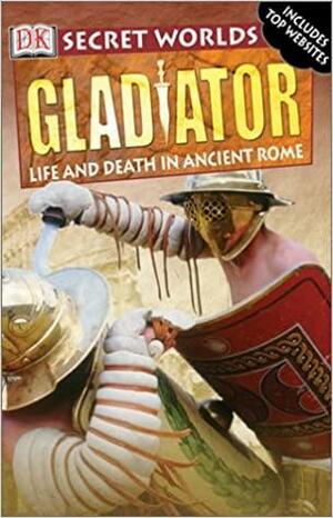 Gladiator: Life and Death in Ancient Rome by John Malam