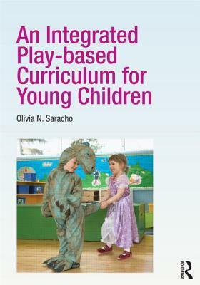 An Integrated Play-Based Curriculum for Young Children by Olivia N. Saracho