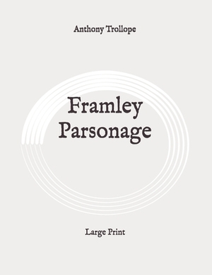 Framley Parsonage: Large Print by Anthony Trollope