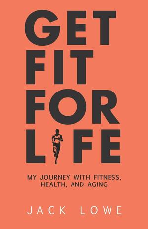 Get Fit For Life: My Journey With Fitness, Health, and Aging by Andrew Gordon, Jack Lowe