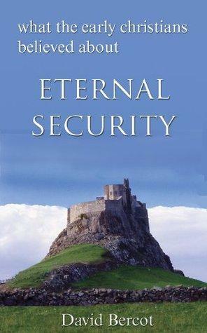 What the Early Christians Believed About Eternal Security by David W. Bercot