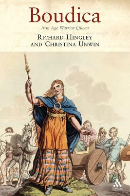 Boudica: Iron Age Warrior Queen by Richard Hingley, Christina Unwin