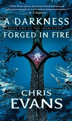 A Darkness Forged in Fire: Book One of the Iron Elves by Chris Evans