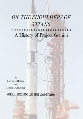 On The Shoulders of Titans: A History of Project Gemini by National Aeronautics and Administration, Barton C. Hacker, James M. Grimwood