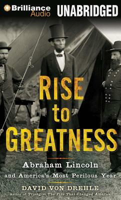 Rise to Greatness: Abraham Lincoln and America's Most Perilous Year by David Drehle