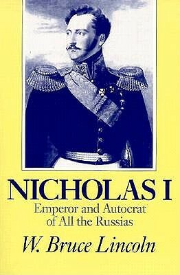 Nicholas I: Emperor and Autocrat of All the Russias by W. Bruce Lincoln