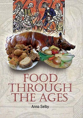 Food Through the Ages by Anna Selby