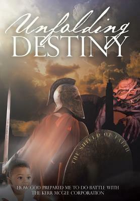 Unfolding Destiny: How God Prepared Me to Do Battle with the Kerr McGee Corporation by Steve Jamison