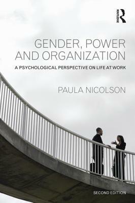 Gender, Power and Organization: A Psychological Perspective on Life at Work by Paula Nicolson