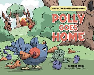 Polly Goes Home: An Oscar the Rabbits and Friends Story By Oscar Barby by Oscar Barby