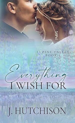 Everything I Wish For by J. Hutchison