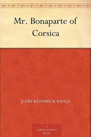 Mr. Bonaparte of Corsica by John Kendrick Bangs