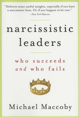 Narcissistic Leaders: Who Succeeds and Who Fails by Michael Maccoby