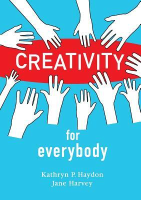 Creativity for Everybody by Kathryn P. Haydon, Jane Harvey