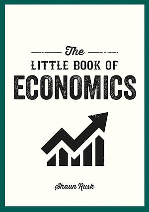 The Little Book of Economics: A Pocket Guide to the Key Concepts, Theories and Thinkers You Need to Know by Shaun Rusk