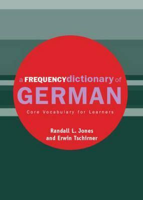 A Frequency Dictionary of German: Core Vocabulary for Learners by Erwin P. Tschirner, Randall L. Jones