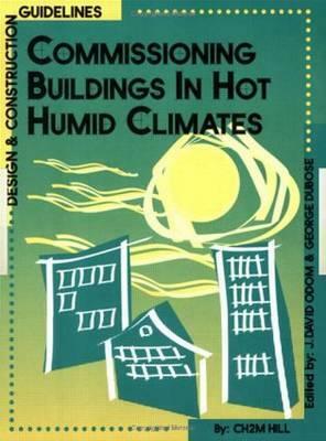 Commissioning Buildings in Hot Humid Climates: Design & Construction Guidelines by Odom