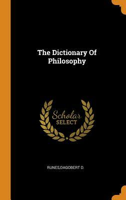 The Dictionary of Philosophy by Dagobert D. Runes