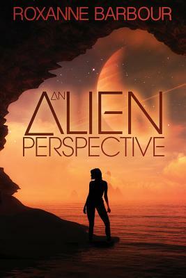 An Alien Perspective by Roxanne Barbour